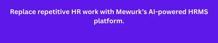 Replace repetitive HR work with Mewurk's AI-powered HRMS platform. Book Live Demo